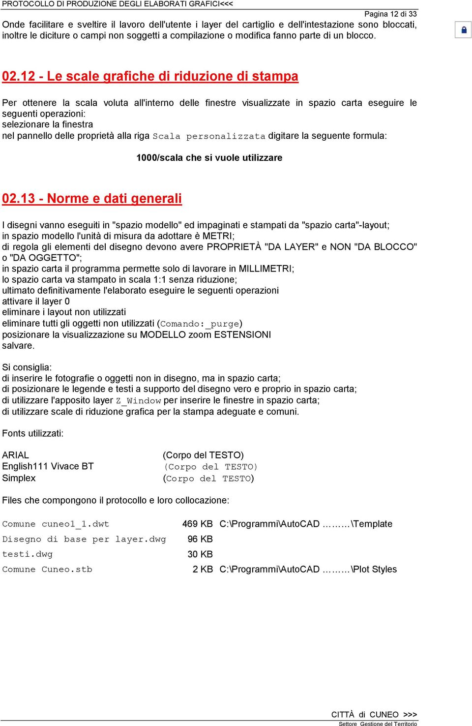 12 - Le scale grafiche di riduzione di stampa Per ottenere la scala voluta all'interno delle finestre visualizzate in spazio carta eseguire le seguenti operazioni: selezionare la finestra nel