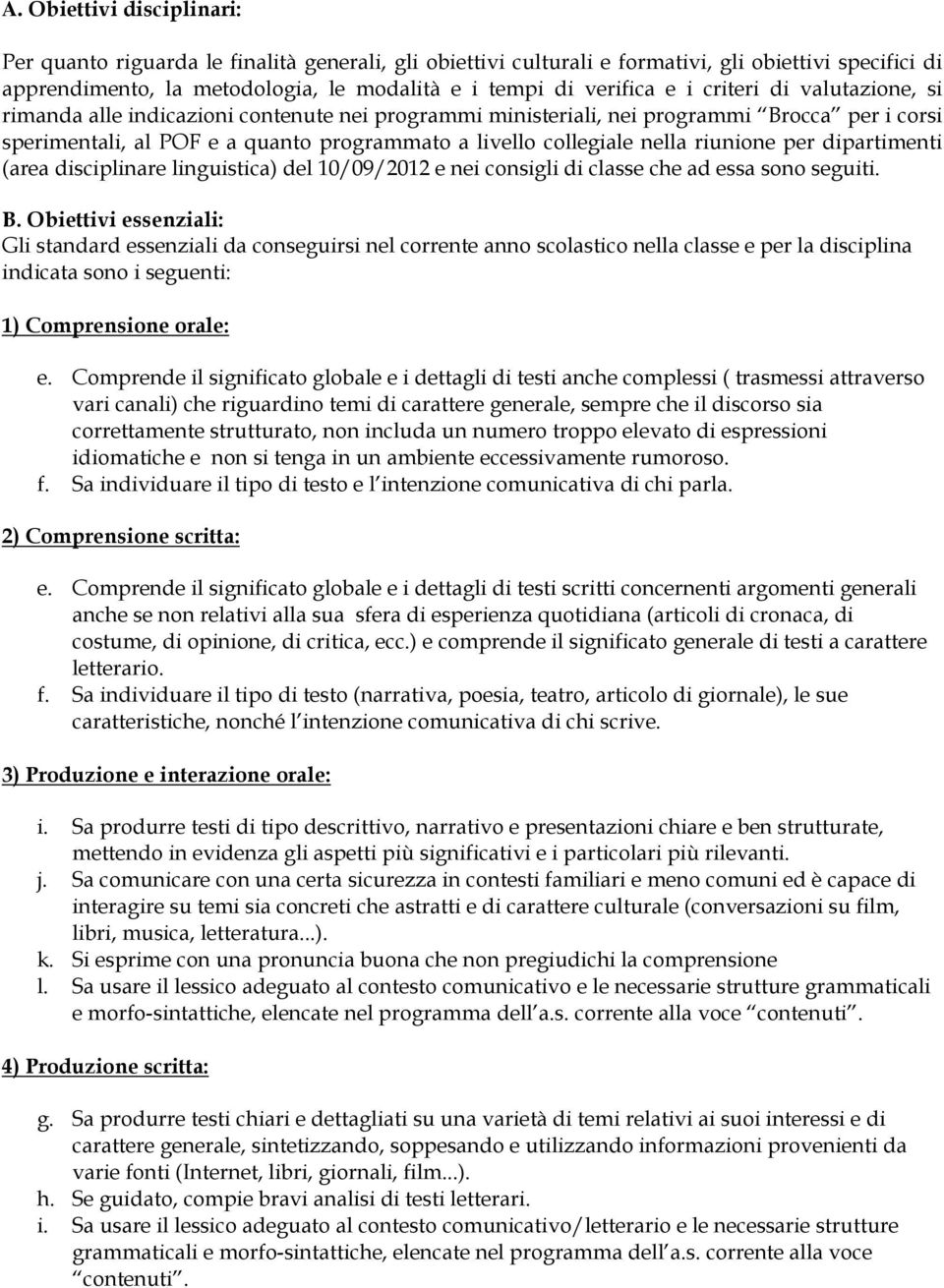 riunione per dipartimenti (area disciplinare linguistica) del 10/09/2012 e nei consigli di classe che ad essa sono seguiti. B.