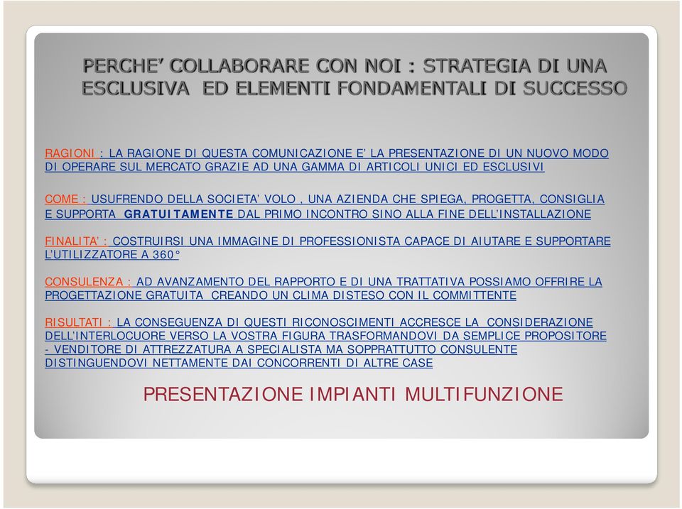 INSTALLAZIONE FINALITA : COSTRUIRSI UNA IMMAGINE DI PROFESSIONISTA CAPACE DI AIUTARE E SUPPORTARE L UTILIZZATORE A 360 CONSULENZA : AD AVANZAMENTO DEL RAPPORTO E DI UNA TRATTATIVA POSSIAMO OFFRIRE LA