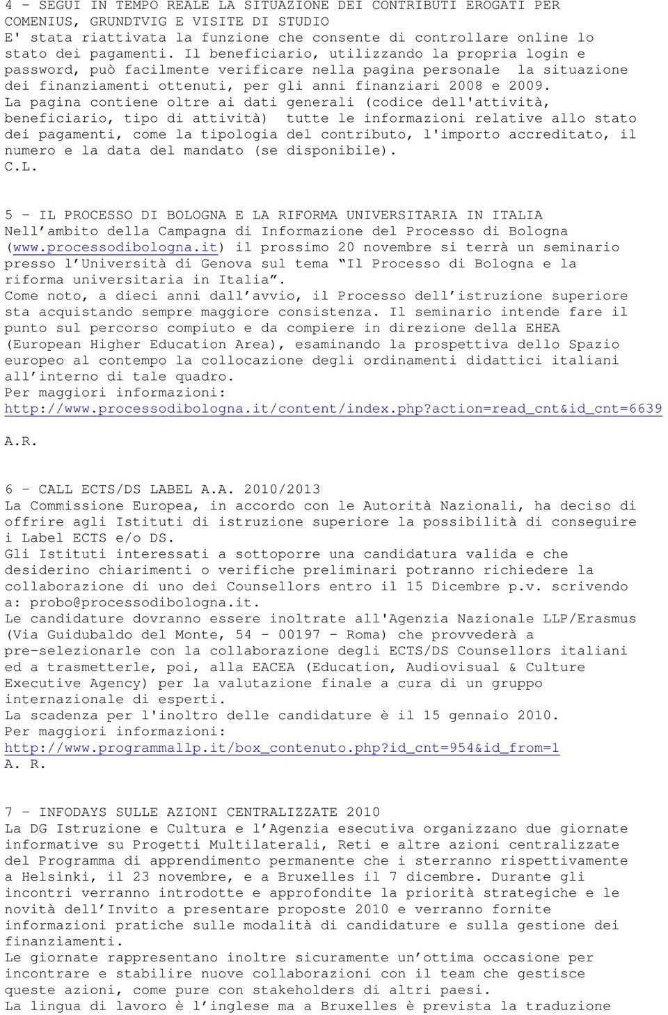 La pagina contiene oltre ai dati generali (codice dell'attività, beneficiario, tipo di attività) tutte le informazioni relative allo stato dei pagamenti, come la tipologia del contributo, l'importo