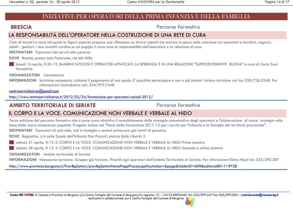 DELL'OPERATORE NELLA COSTRUZIONE DI UNA RETE DI CURA Ciclo di incontri a tema nel quale la figura esperta propone una riflessione sui diversi aspetti che entrano in gioco nella relazione tra