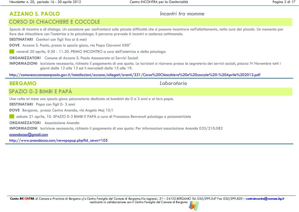Il percorso prevede 6 incontri a cadenza settimanale. DESTINATARI Genitori con figli fino ai 6 mesi DOVE Azzano S. Paolo, presso lo spazio gioco, via Papa Giovanni XXIII venerdì 20 aprile, 9.30-