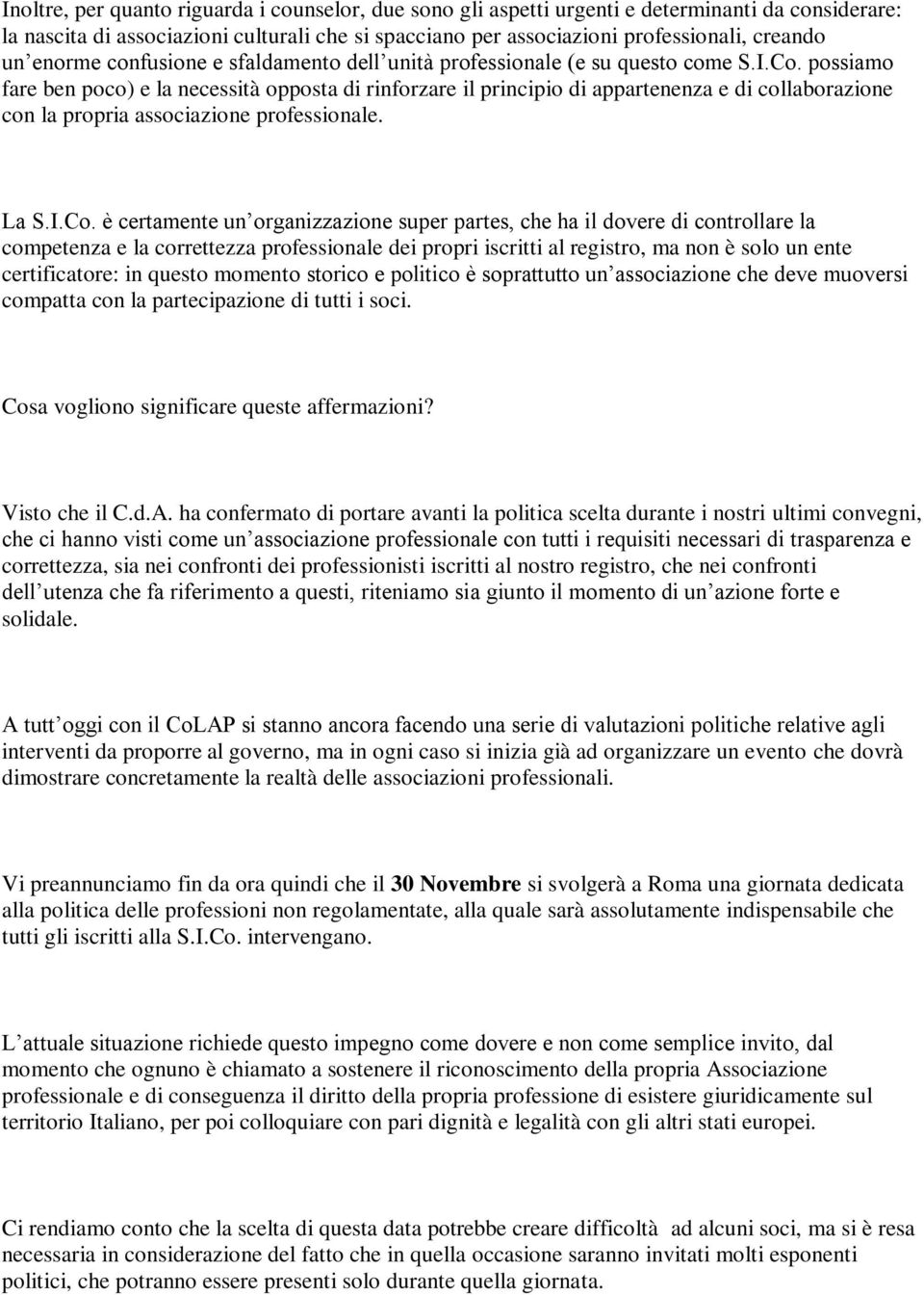 possiamo fare ben poco) e la necessità opposta di rinforzare il principio di appartenenza e di collaborazione con la propria associazione professionale. La S.I.Co.