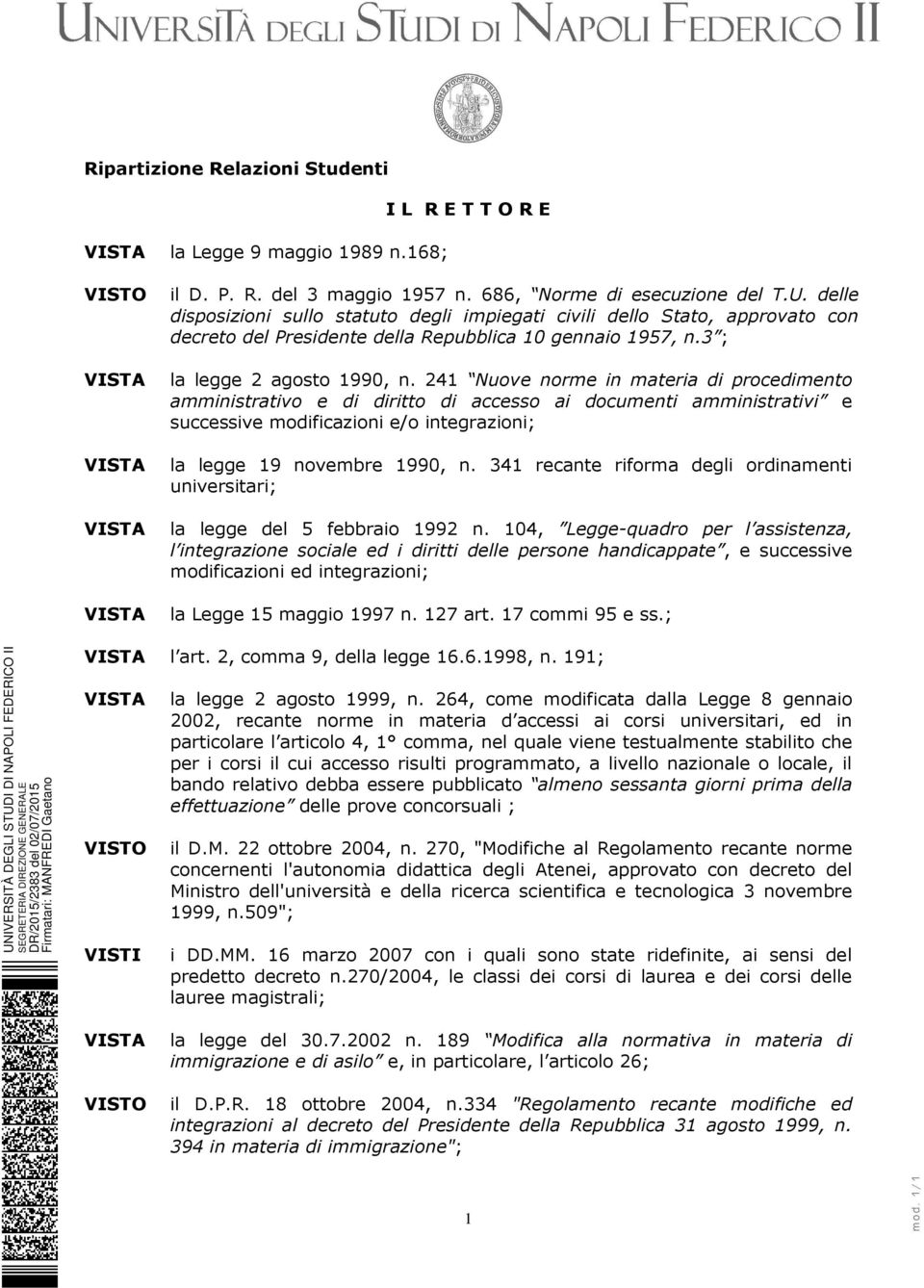 241 Nuove norme in materia di procedimento amministrativo e di diritto di accesso ai documenti amministrativi e successive modificazioni e/o integrazioni; VISTA la legge 19 novembre 1990, n.