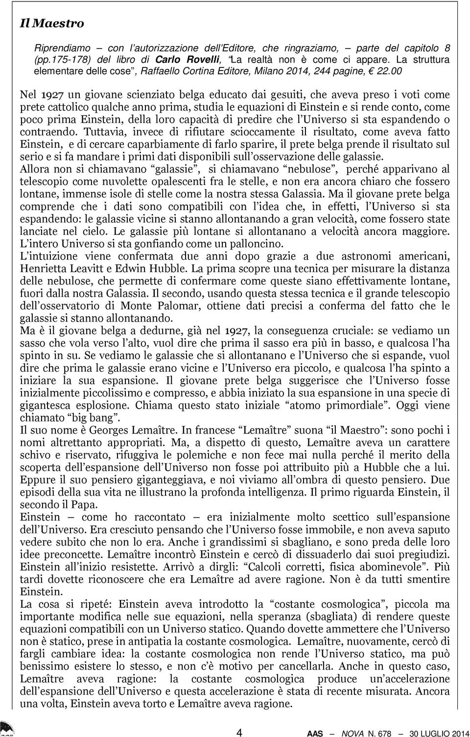 00 Nel 1927 un giovane scienziato belga educato dai gesuiti, che aveva preso i voti come prete cattolico qualche anno prima, studia le equazioni di Einstein e si rende conto, come poco prima