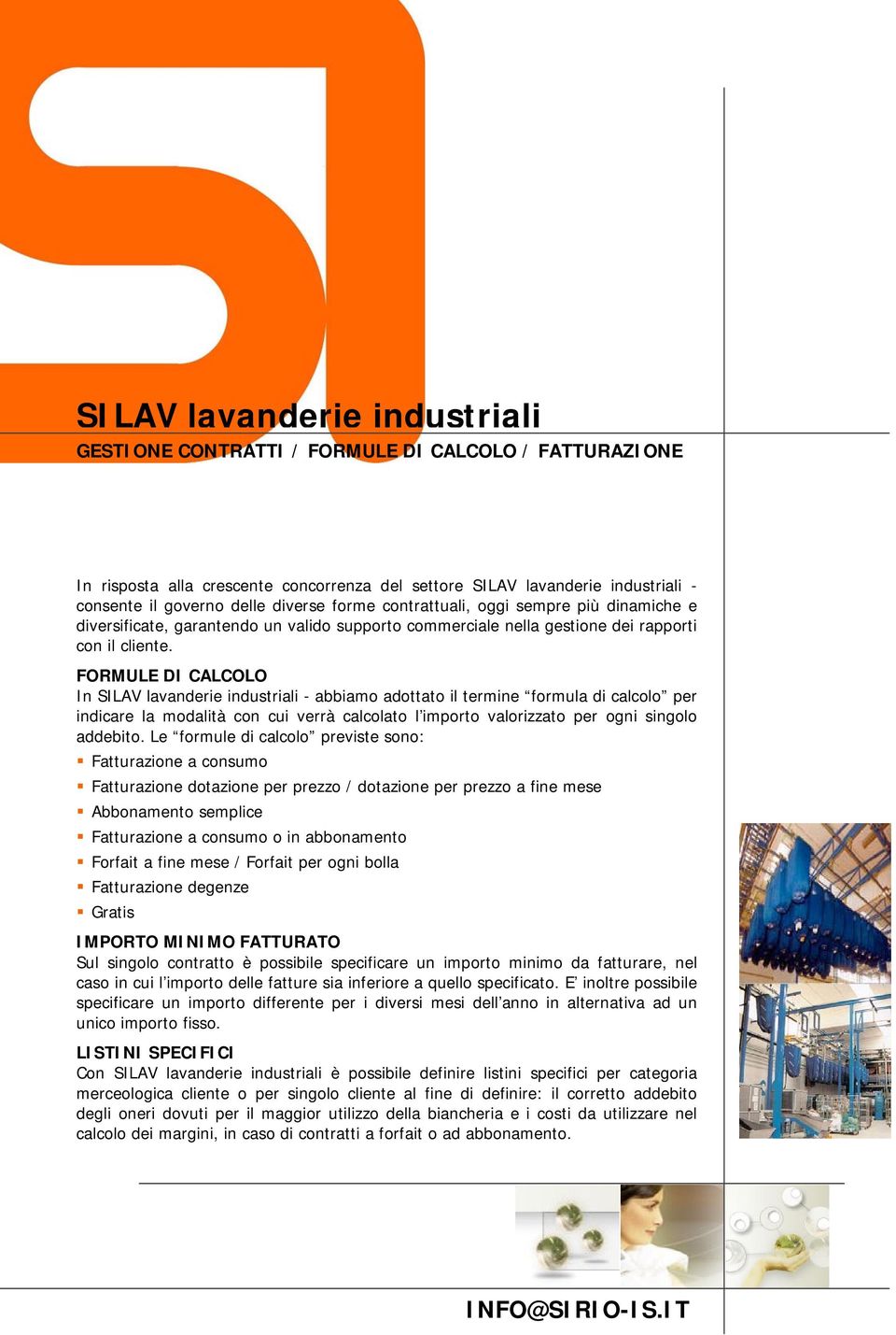 FORMULE DI CALCOLO In SILAV lavanderie industriali - abbiamo adottato il termine formula di calcolo per indicare la modalità con cui verrà calcolato l importo valorizzato per ogni singolo addebito.