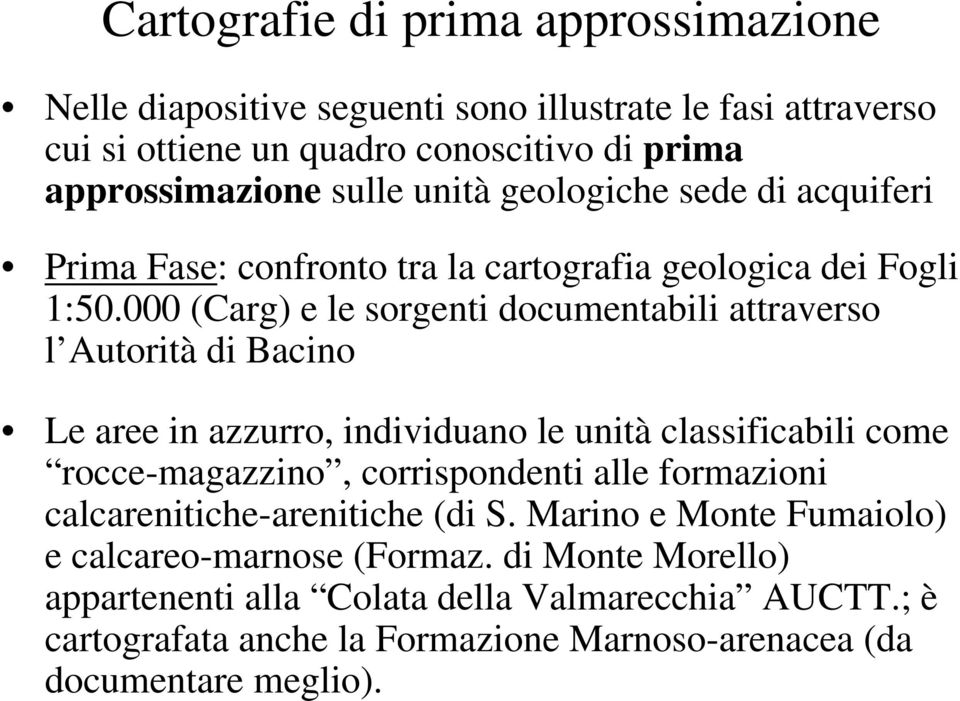 000 (Carg) e le sorgenti documentabili attraverso l Autorità di Bacino Le aree in azzurro, individuano le unità classificabili come rocce-magazzino, corrispondenti alle