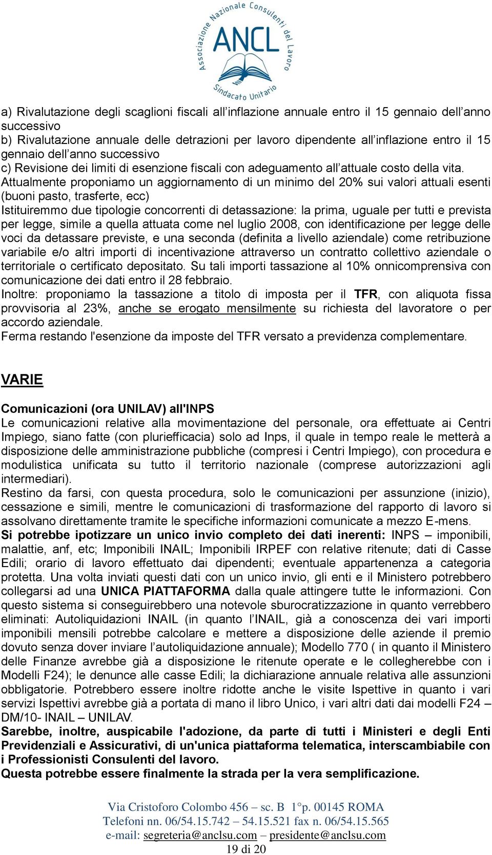 Attualmente proponiamo un aggiornamento di un minimo del 20% sui valori attuali esenti (buoni pasto, trasferte, ecc) Istituiremmo due tipologie concorrenti di detassazione: la prima, uguale per tutti