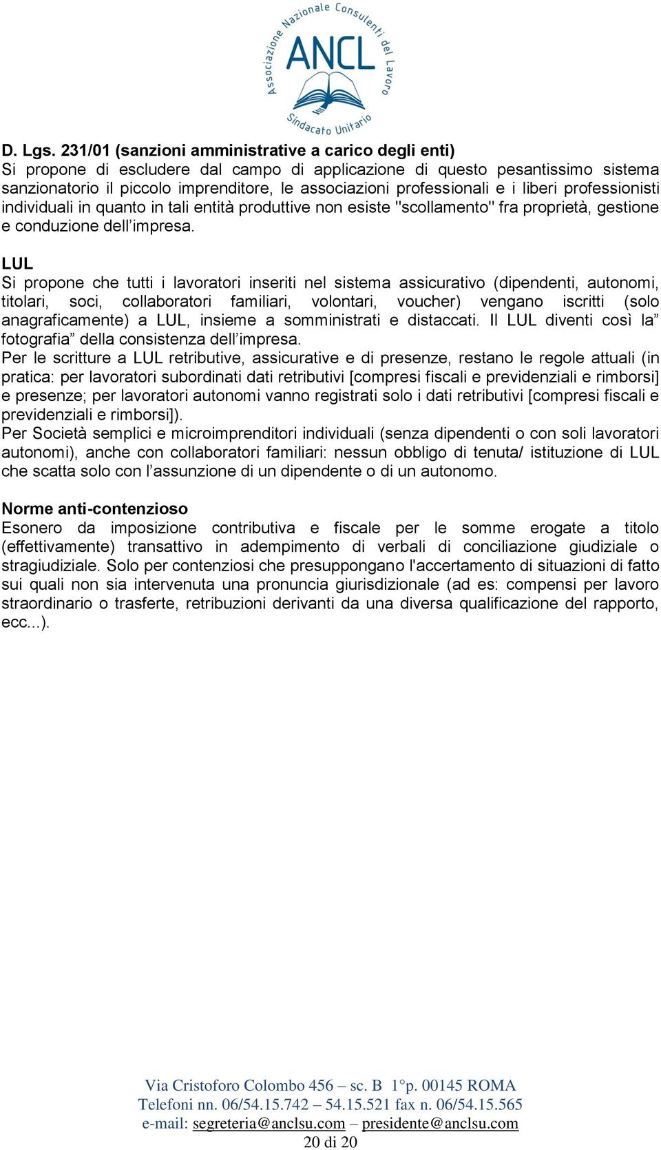 professionali e i liberi professionisti individuali in quanto in tali entità produttive non esiste "scollamento" fra proprietà, gestione e conduzione dell impresa.