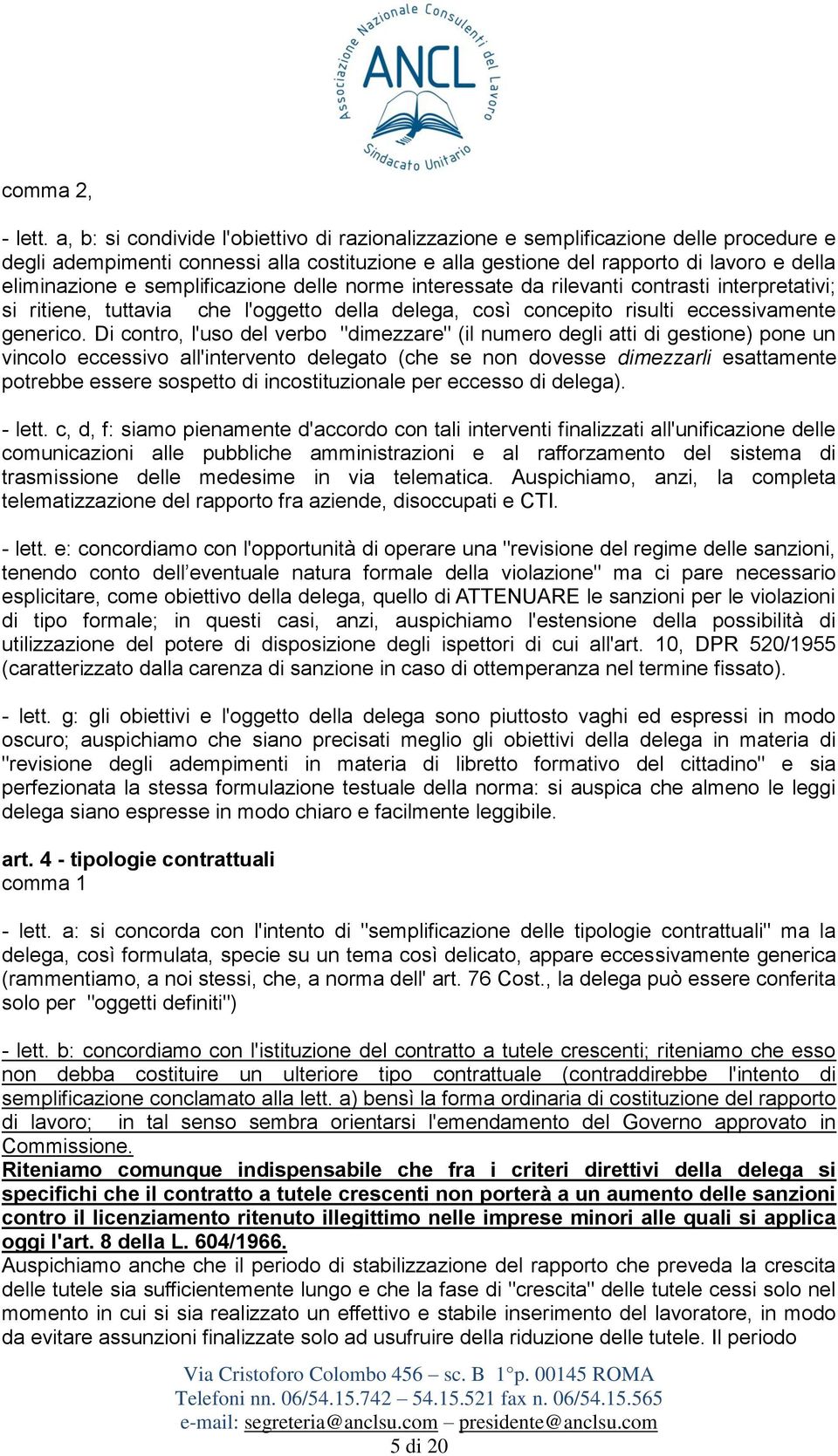 semplificazione delle norme interessate da rilevanti contrasti interpretativi; si ritiene, tuttavia che l'oggetto della delega, così concepito risulti eccessivamente generico.