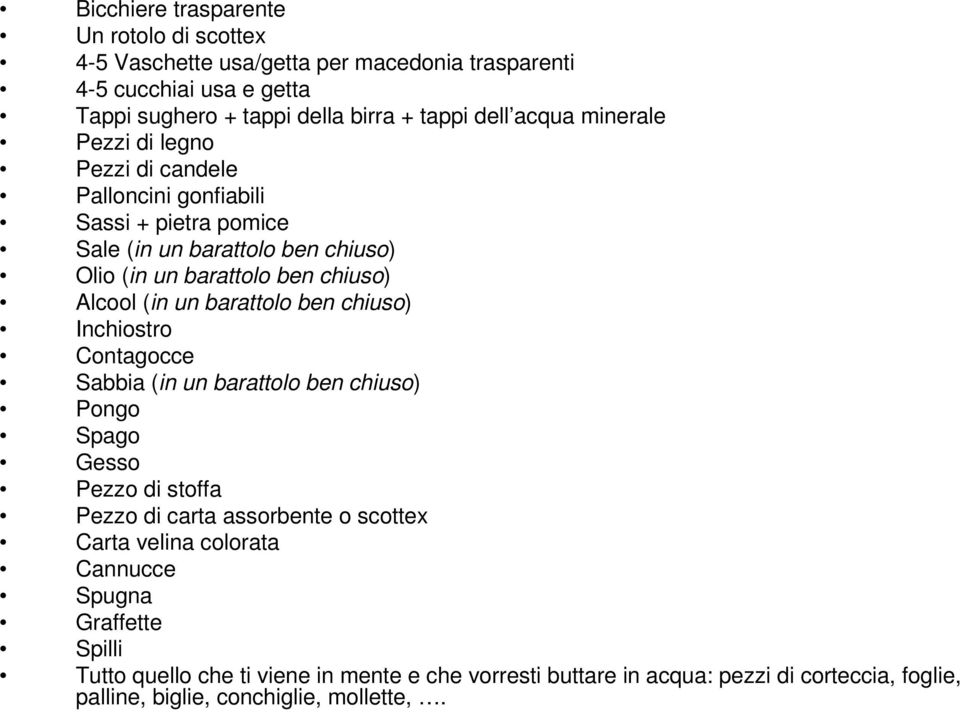 un barattolo ben chiuso) Inchiostro Contagocce Sabbia (in un barattolo ben chiuso) Pongo Spago Gesso Pezzo di stoffa Pezzo di carta assorbente o scottex Carta velina