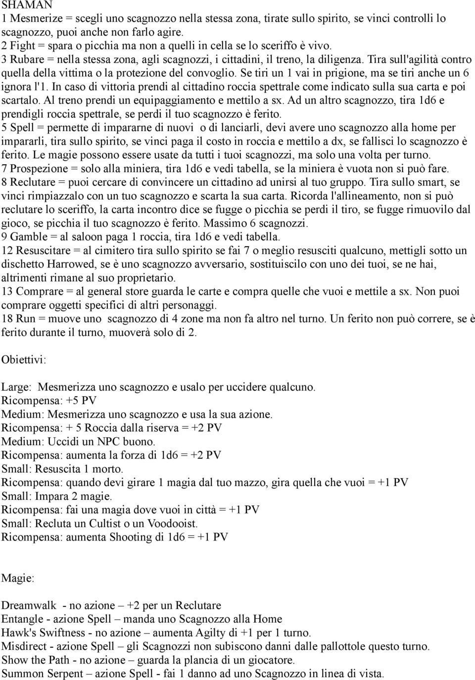 Se tiri un 1 vai in prigione, ma se tiri anche un 6 ignora l'1. In caso di vittoria prendi al cittadino roccia spettrale come indicato sulla sua carta e poi scartalo.