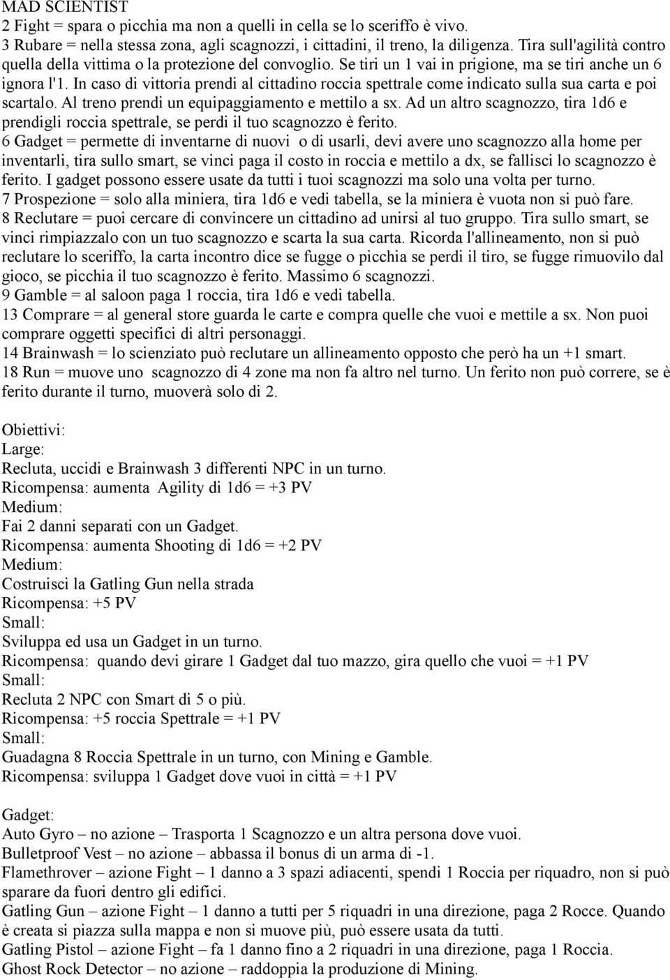 Al treno prendi un equipaggiamento e mettilo a sx. Ad un altro scagnozzo, tira 1d6 e prendigli roccia spettrale, se perdi il tuo scagnozzo è ferito.