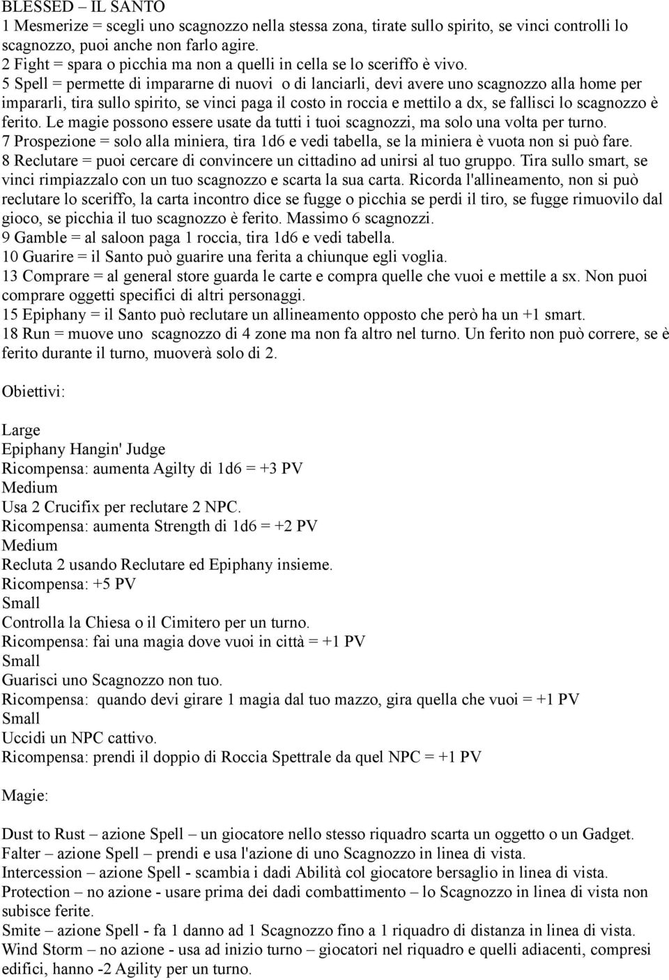 scagnozzo è ferito. Le magie possono essere usate da tutti i tuoi scagnozzi, ma solo una volta per turno. 10 Guarire = il Santo può guarire una ferita a chiunque egli voglia.