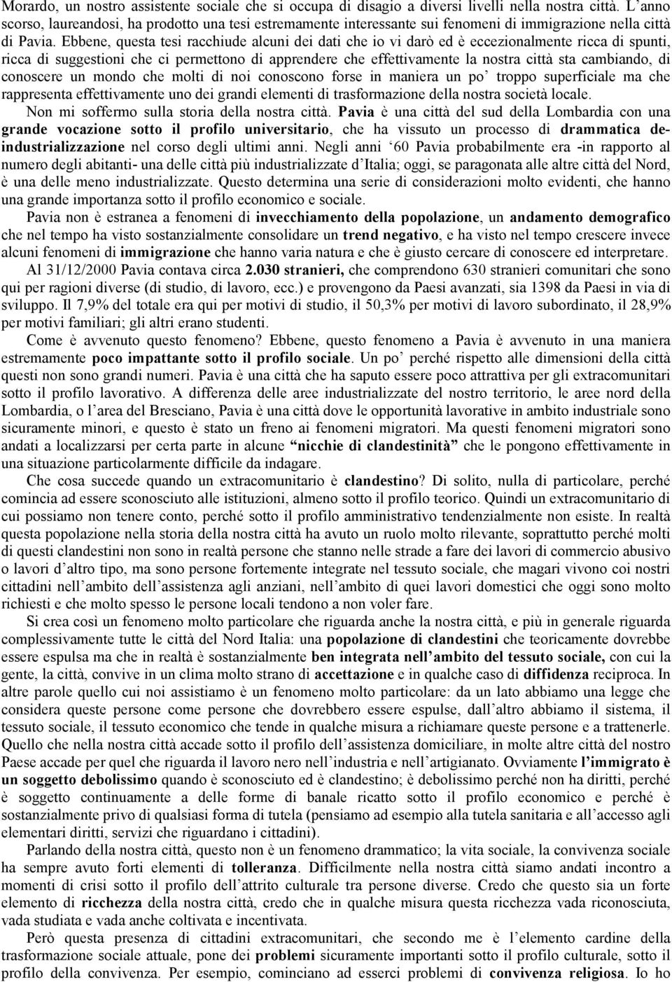 Ebbene, questa tesi racchiude alcuni dei dati che io vi darò ed è eccezionalmente ricca di spunti, ricca di suggestioni che ci permettono di apprendere che effettivamente la nostra città sta