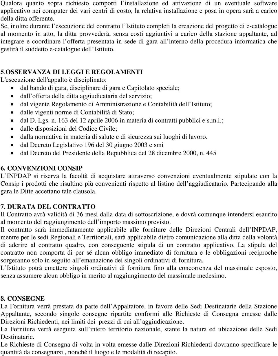 Se, inoltre durante l esecuzione del contratto l Istituto completi la creazione del progetto di e-catalogue al momento in atto, la ditta provvederà, senza costi aggiuntivi a carico della stazione