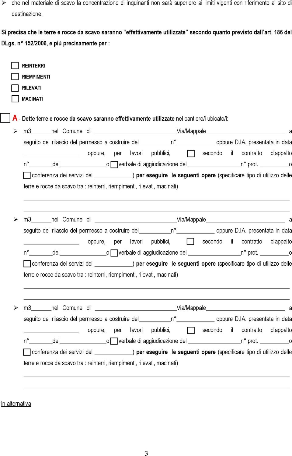 n 152/2006, e più precisamente per : REINTERRI RIEMPIMENTI RILEVATI MACINATI A - Dette terre e rocce da scavo saranno effettivamente utilizzate nel cantiere/i ubicato/i: oppure, per lavori pubblici,