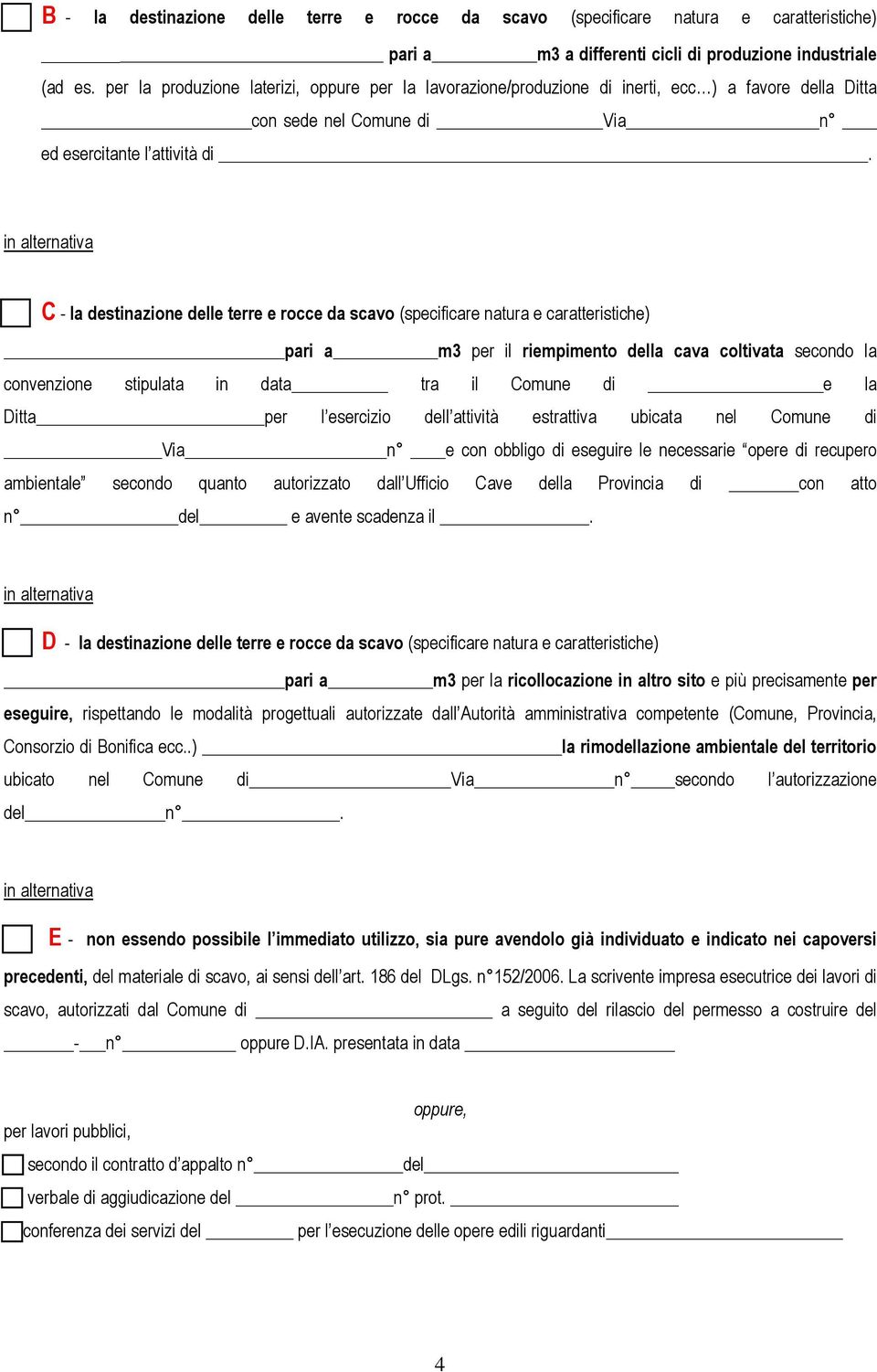 C - la destinazione delle terre e rocce da scavo (specificare natura e caratteristiche) pari a m3 per il riempimento della cava coltivata secondo la convenzione stipulata in data tra il Comune di e