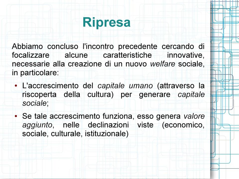 capitale umano (attraverso la riscoperta della cultura) per generare capitale sociale; Se tale