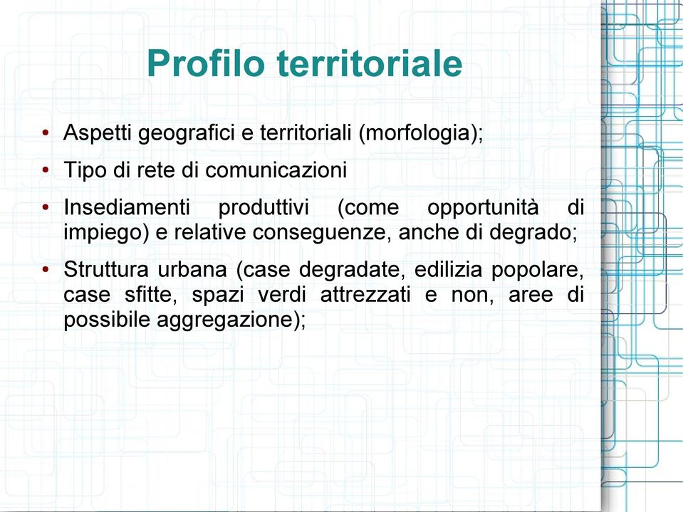 relative conseguenze, anche di degrado; Struttura urbana (case degradate,