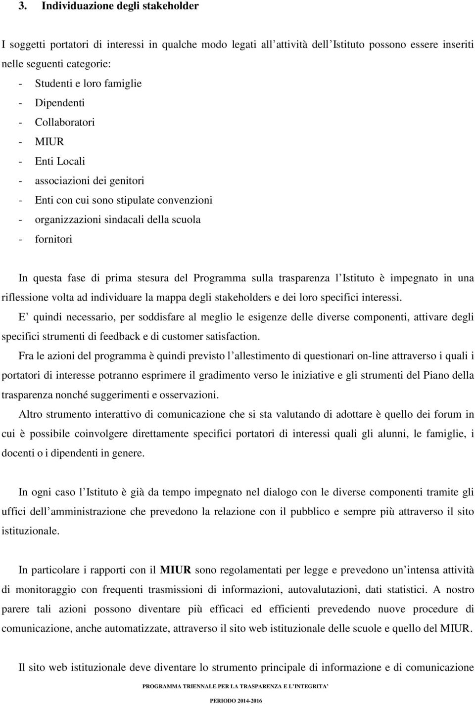 stesura del Programma sulla trasparenza l Istituto è impegnato in una riflessione volta ad individuare la mappa degli stakeholders e dei loro specifici interessi.