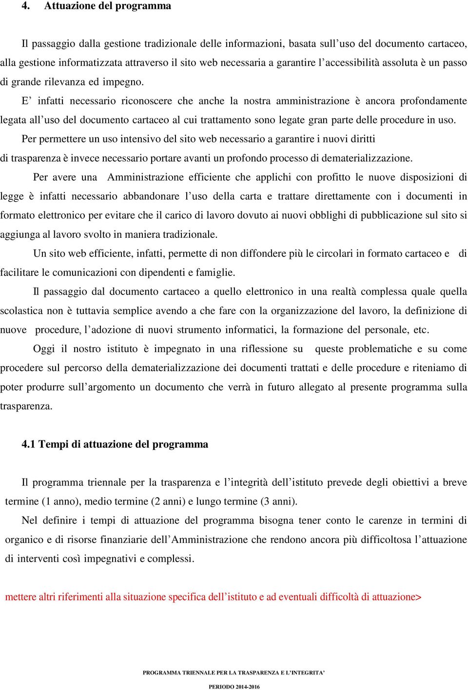 E infatti necessario riconoscere che anche la nostra amministrazione è ancora profondamente legata all uso del documento cartaceo al cui trattamento sono legate gran parte delle procedure in uso.