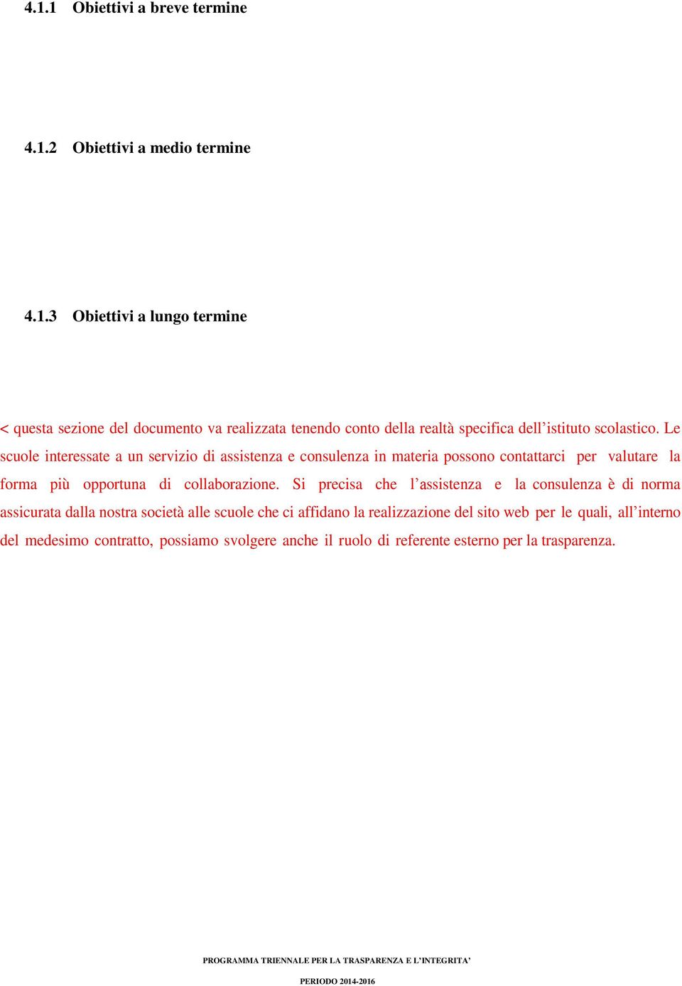 Si precisa che l assistenza e la consulenza è di norma assicurata dalla nostra società alle scuole che ci affidano la realizzazione del sito web per le