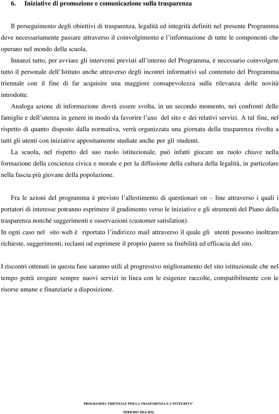 Innanzi tutto, per avviare gli interventi previsti all interno del Programma, è necessario coinvolgere tutto il personale dell Istituto anche attraverso degli incontri informativi sul contenuto del