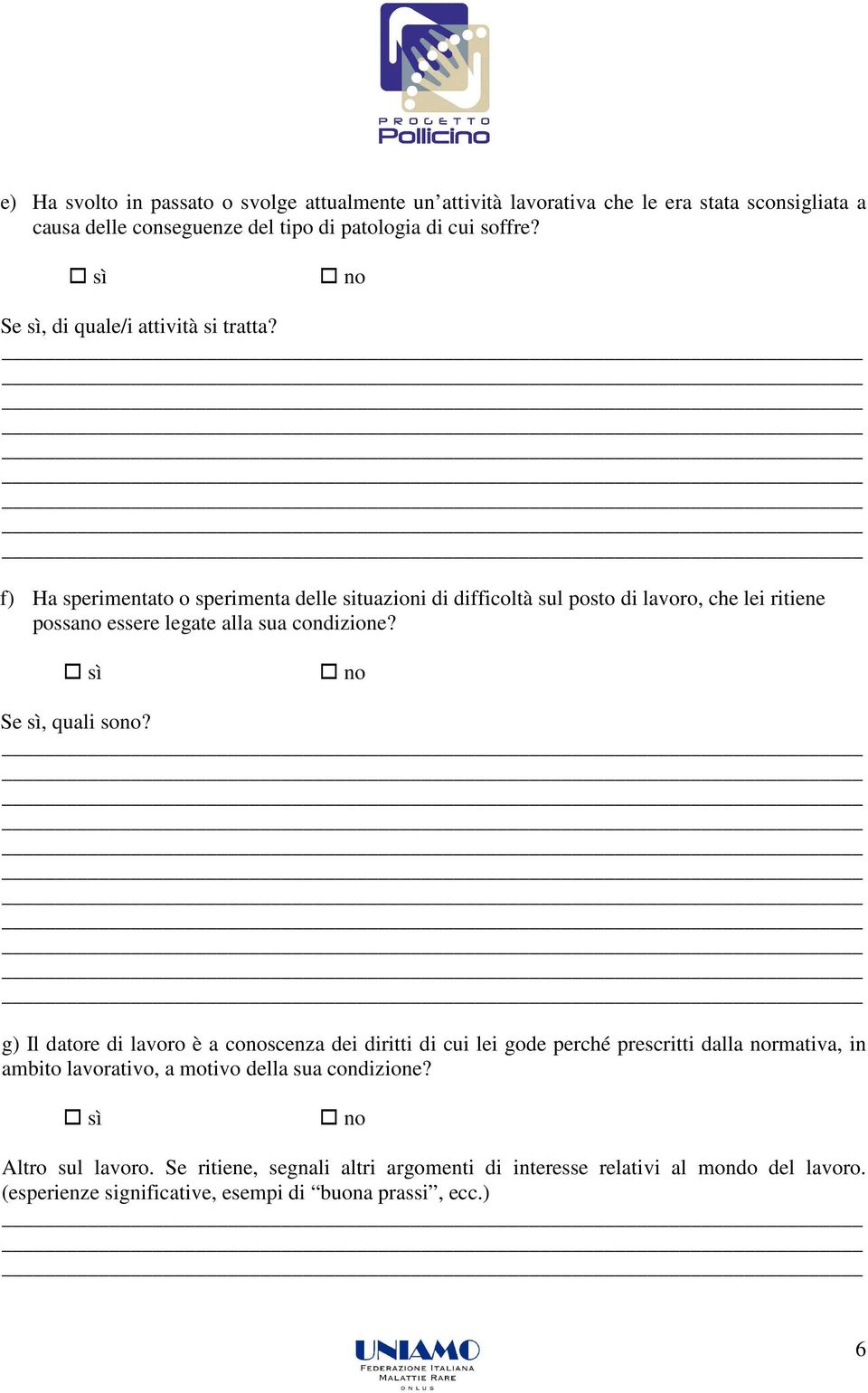 f) Ha sperimentato o sperimenta delle situazioni di difficoltà sul posto di lavoro, che lei ritiene possano essere legate alla sua condizione? Se sì, quali sono?