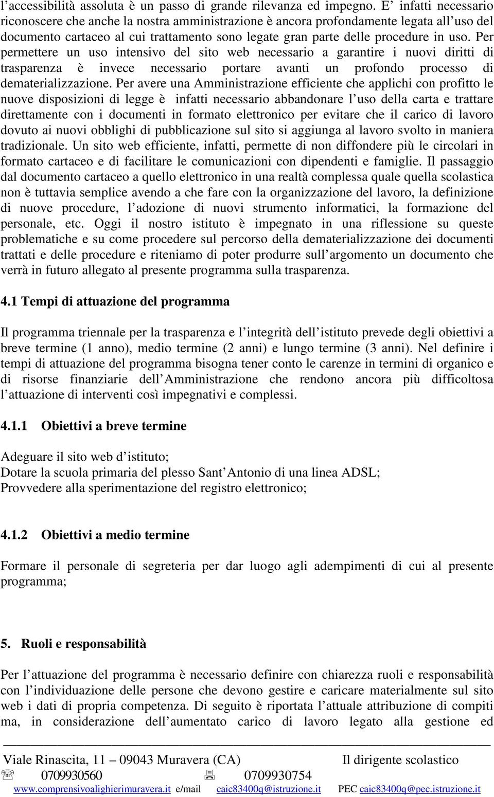 Per permettere un uso intensivo del sito web necessario a garantire i nuovi diritti di trasparenza è invece necessario portare avanti un profondo processo di dematerializzazione.