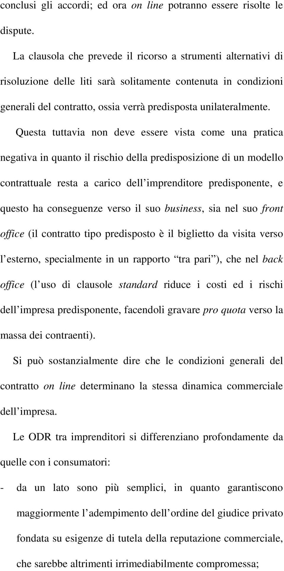 Questa tuttavia non deve essere vista come una pratica negativa in quanto il rischio della predisposizione di un modello contrattuale resta a carico dell imprenditore predisponente, e questo ha