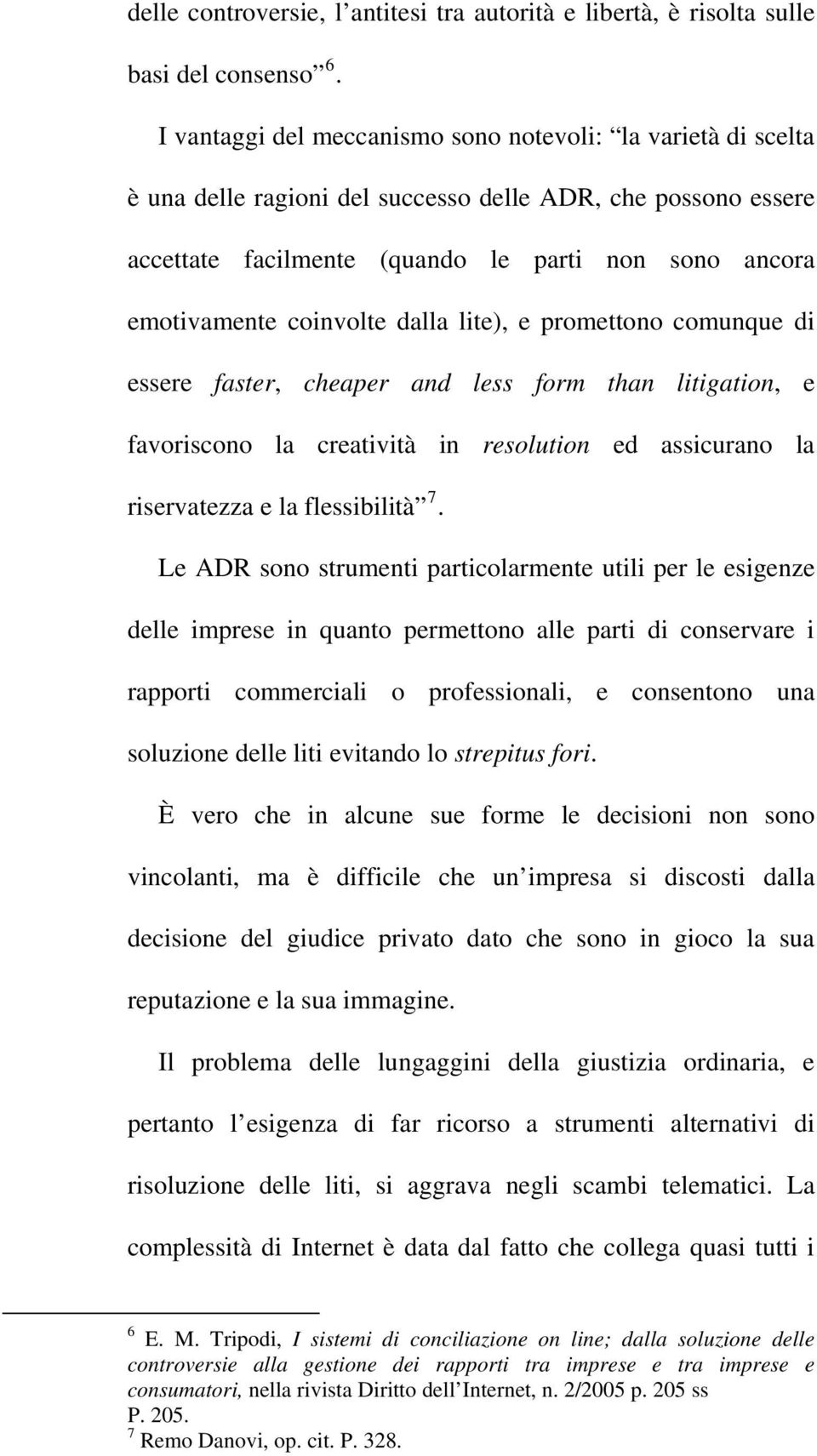 coinvolte dalla lite), e promettono comunque di essere faster, cheaper and less form than litigation, e favoriscono la creatività in resolution ed assicurano la riservatezza e la flessibilità 7.