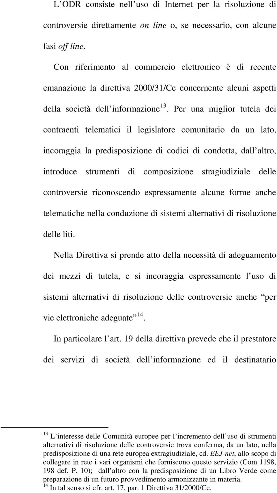 Per una miglior tutela dei contraenti telematici il legislatore comunitario da un lato, incoraggia la predisposizione di codici di condotta, dall altro, introduce strumenti di composizione