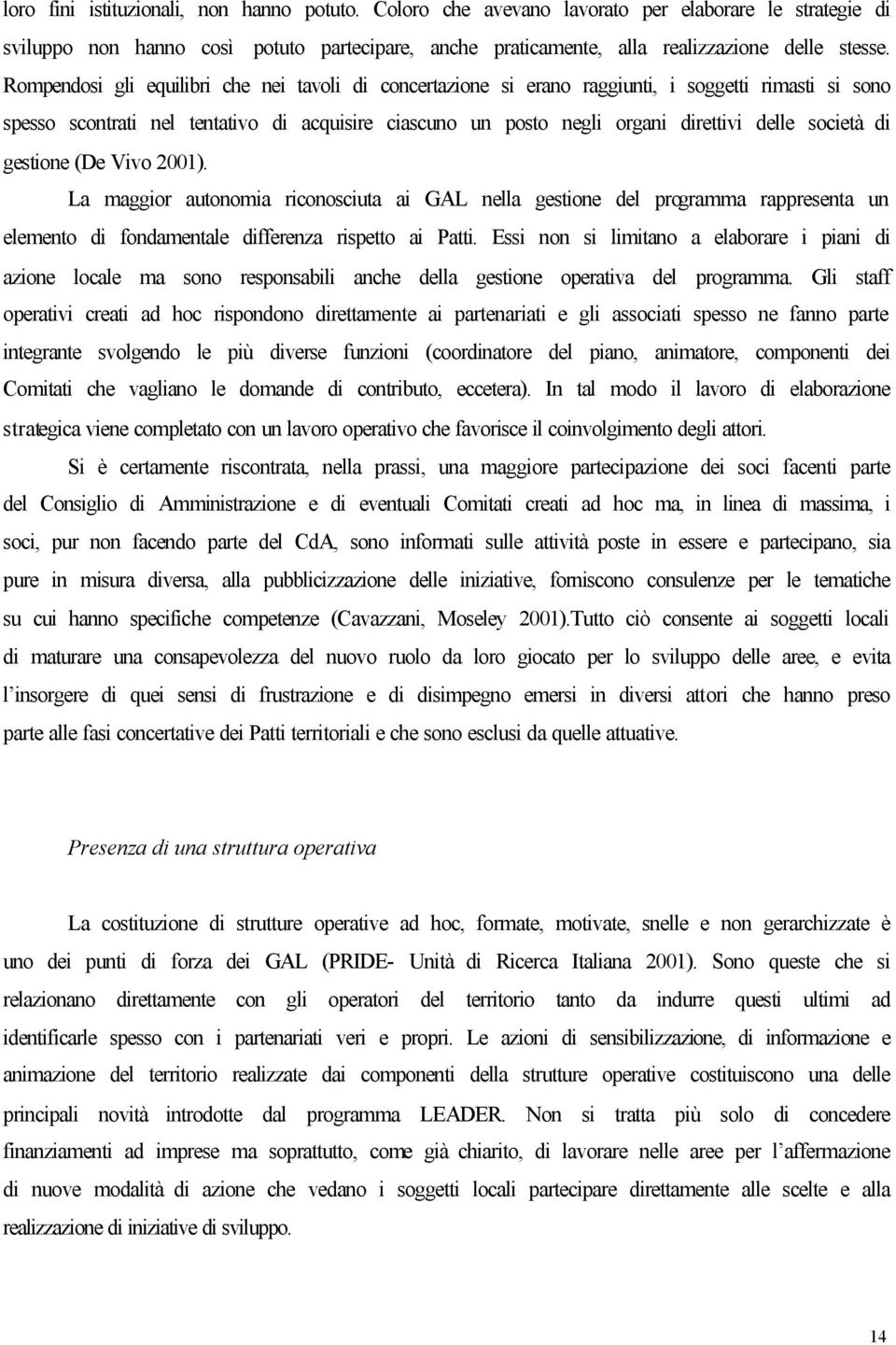 società di gestione (De Vivo 2001). La maggior autonomia riconosciuta ai GAL nella gestione del programma rappresenta un elemento di fondamentale differenza rispetto ai Patti.