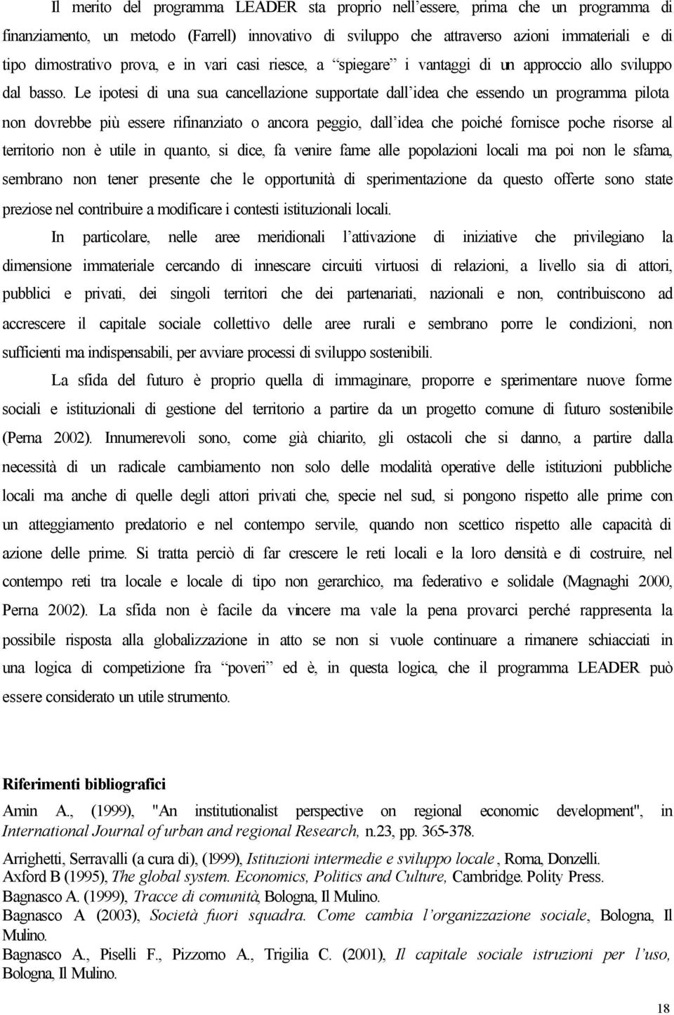 Le ipotesi di una sua cancellazione supportate dall idea che essendo un programma pilota non dovrebbe più essere rifinanziato o ancora peggio, dall idea che poiché fornisce poche risorse al