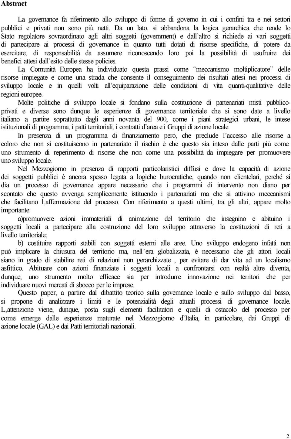 governance in quanto tutti dotati di risorse specifiche, di potere da esercitare, di responsabilità da assumere riconoscendo loro poi la possibilità di usufruire dei benefici attesi dall esito delle