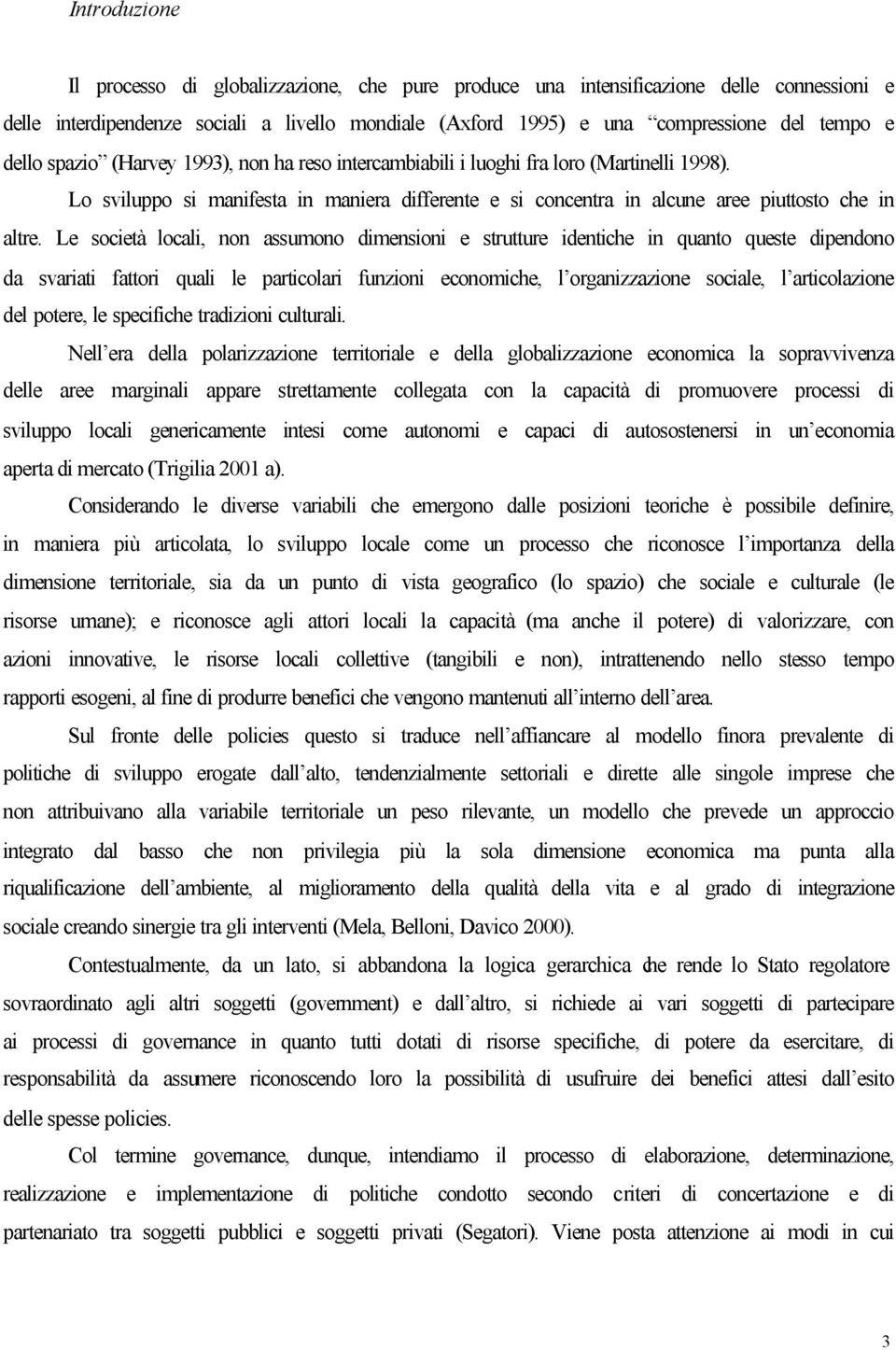 Le società locali, non assumono dimensioni e strutture identiche in quanto queste dipendono da svariati fattori quali le particolari funzioni economiche, l organizzazione sociale, l articolazione del