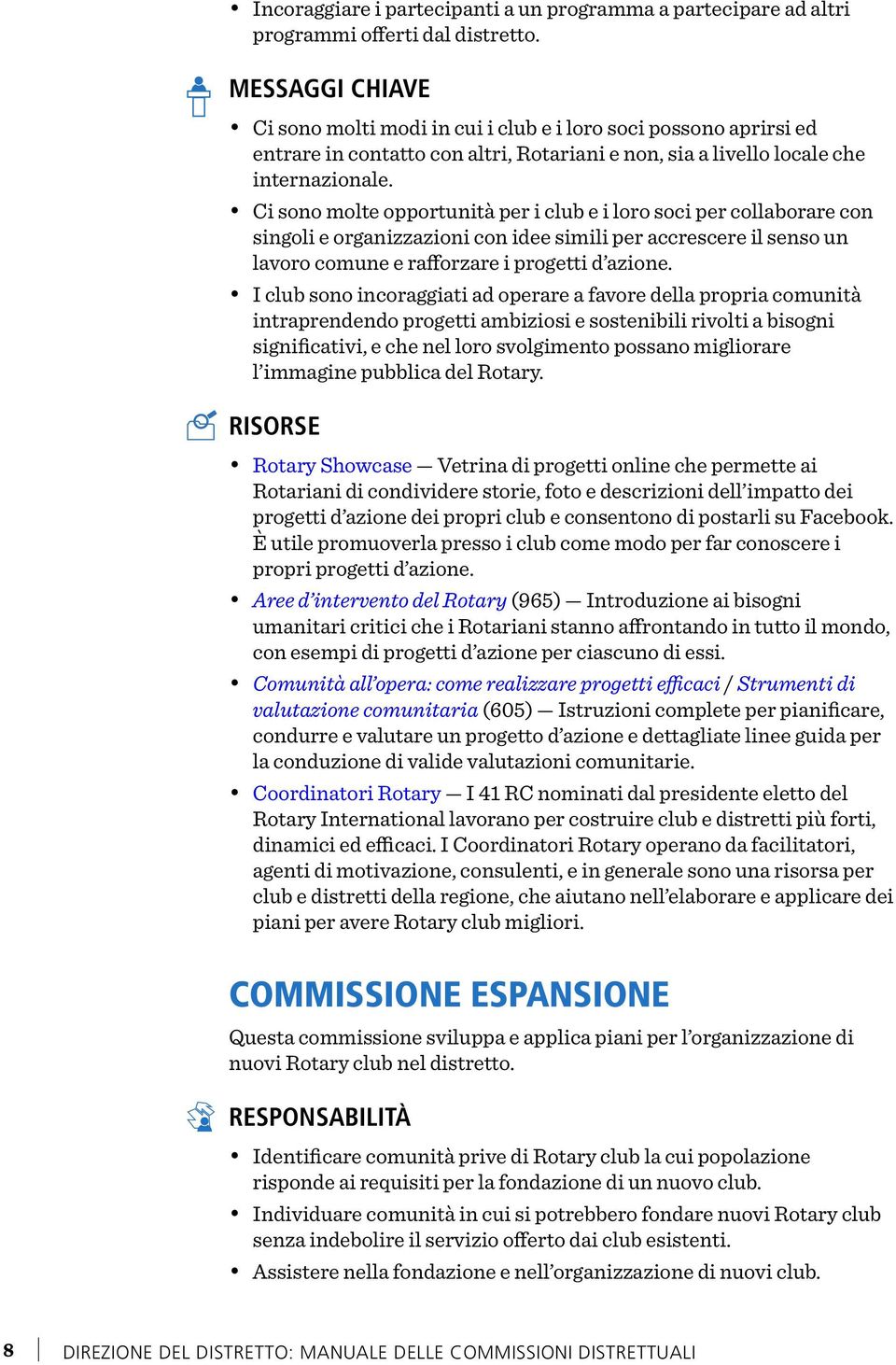 Ci sono molte opportunità per i club e i loro soci per collaborare con singoli e organizzazioni con idee simili per accrescere il senso un lavoro comune e rafforzare i progetti d azione.