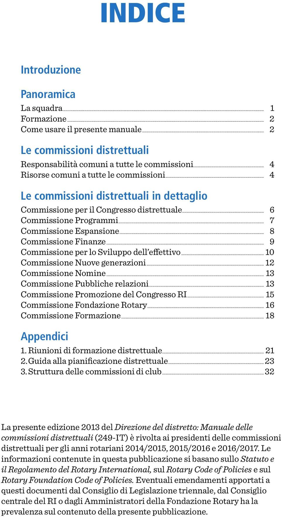 .. 8 Commissione Finanze... 9 Commissione per lo Sviluppo dell effettivo... 10 Commissione Nuove generazioni... 12 Commissione Nomine... 13 Commissione Pubbliche relazioni.