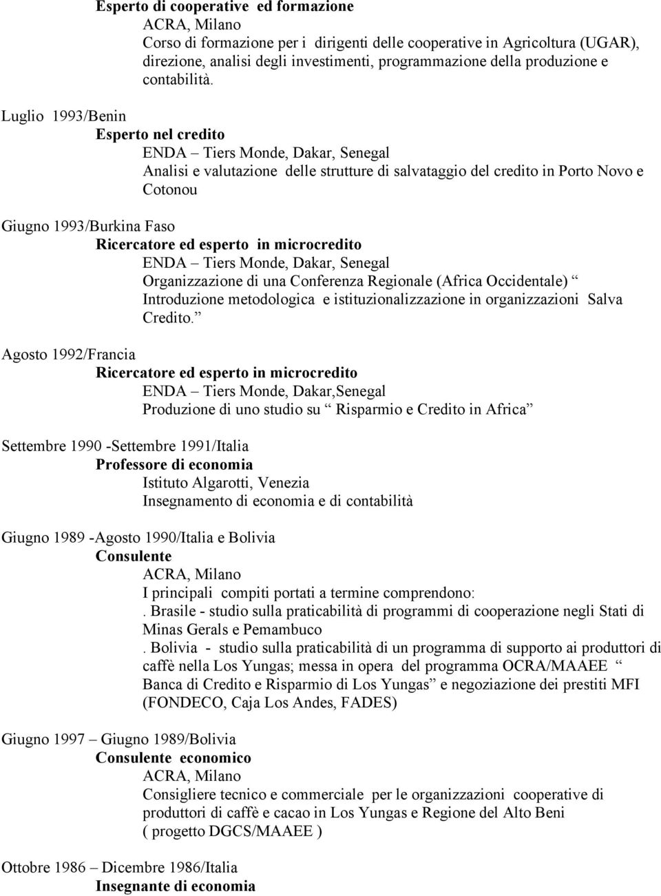 Luglio 1993/Benin Esperto nel credito ENDA Tiers Monde, Dakar, Senegal Analisi e valutazione delle strutture di salvataggio del credito in Porto Novo e Cotonou Giugno 1993/Burkina Faso Ricercatore ed