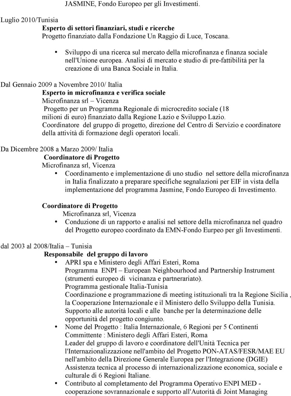 Dal Gennaio 2009 a Novembre 2010/ Italia e verifica sociale Microfinanza srl Vicenza Progetto per un Programma Regionale di microcredito sociale (18 milioni di euro) finanziato dalla Regione Lazio e