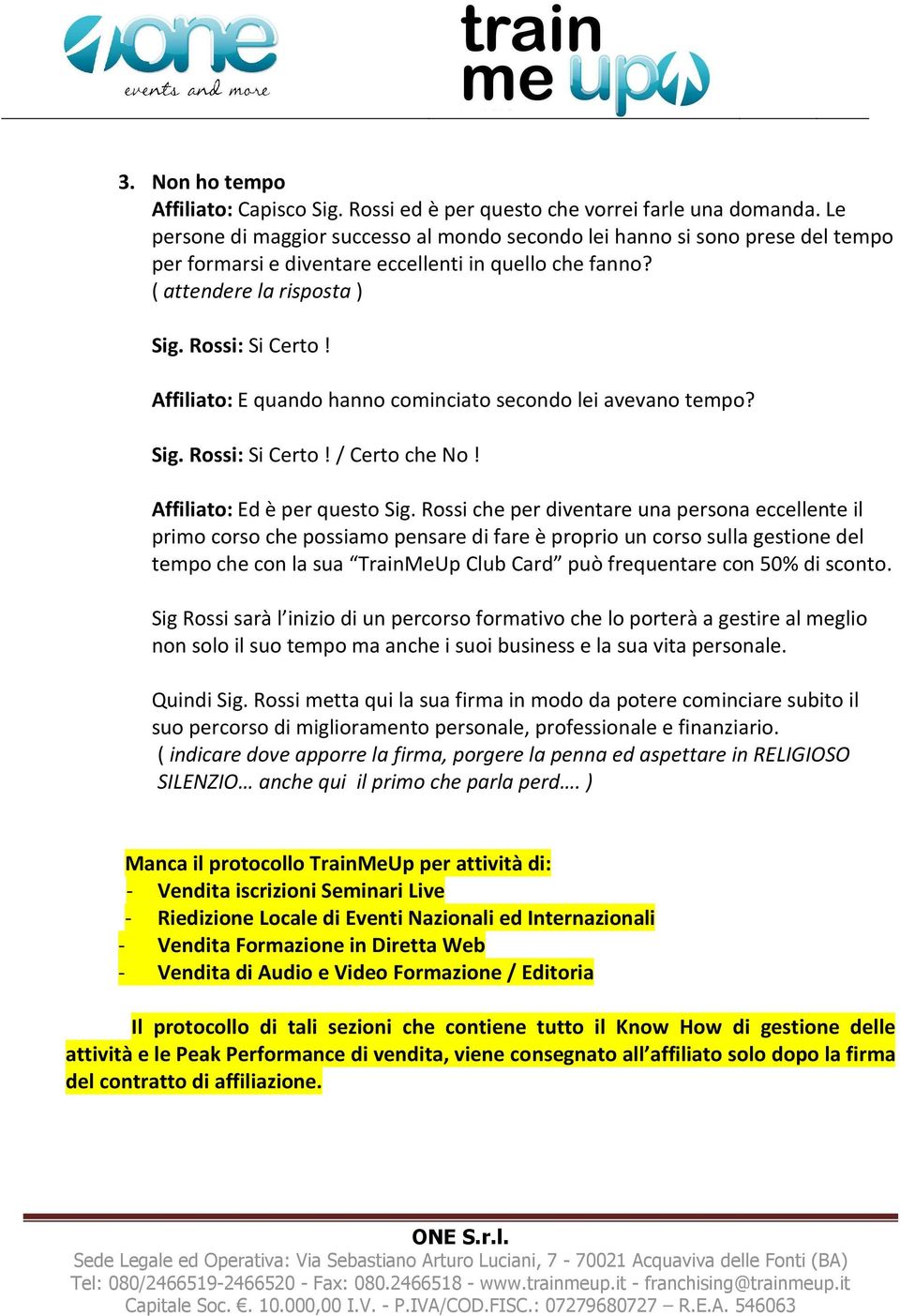 Affiliato: E quando hanno cominciato secondo lei avevano tempo? Sig. Rossi: Si Certo! / Certo che No! Affiliato: Ed è per questo Sig.