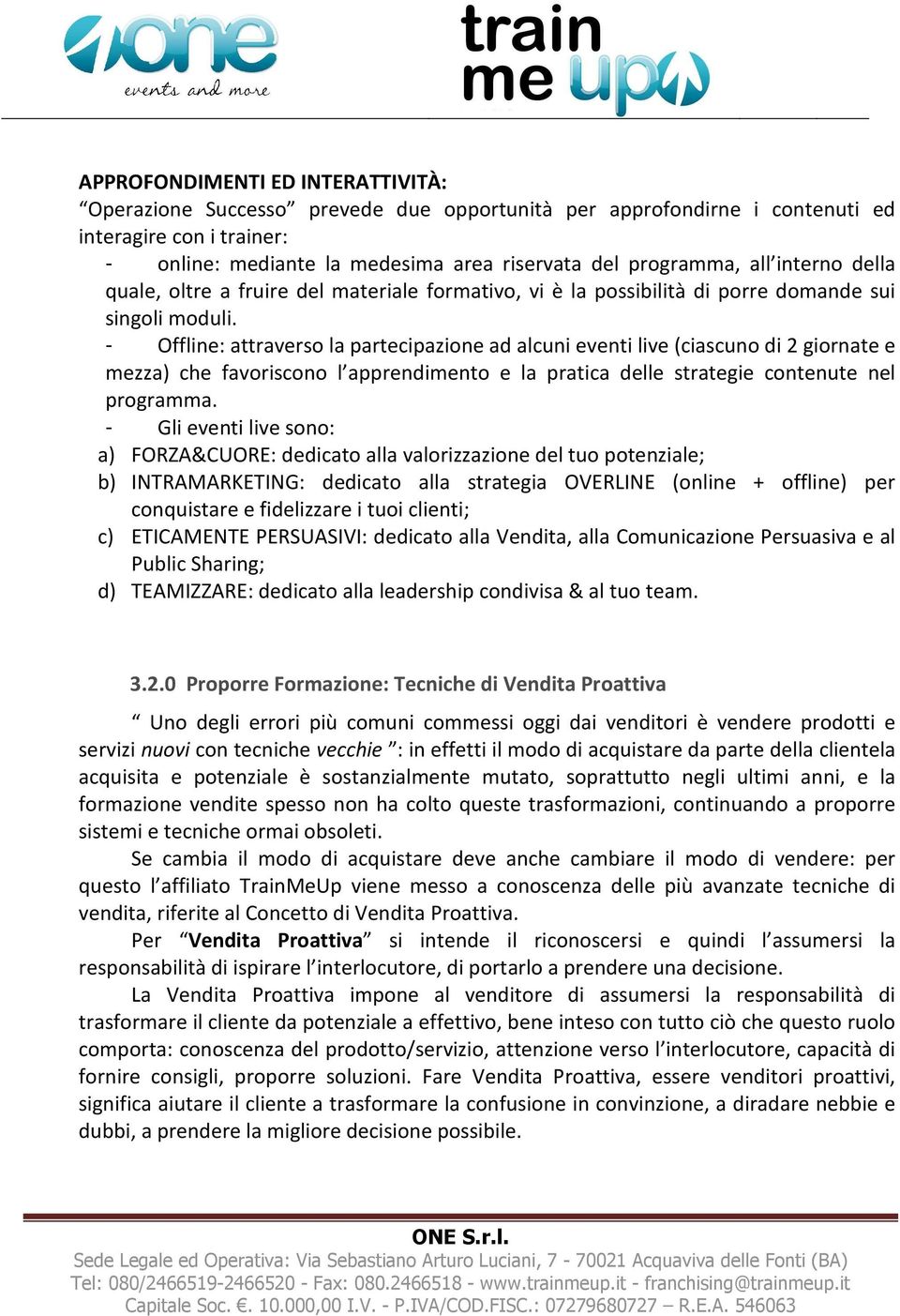 - Offline: attraverso la partecipazione ad alcuni eventi live (ciascuno di 2 giornate e mezza) che favoriscono l apprendimento e la pratica delle strategie contenute nel programma.