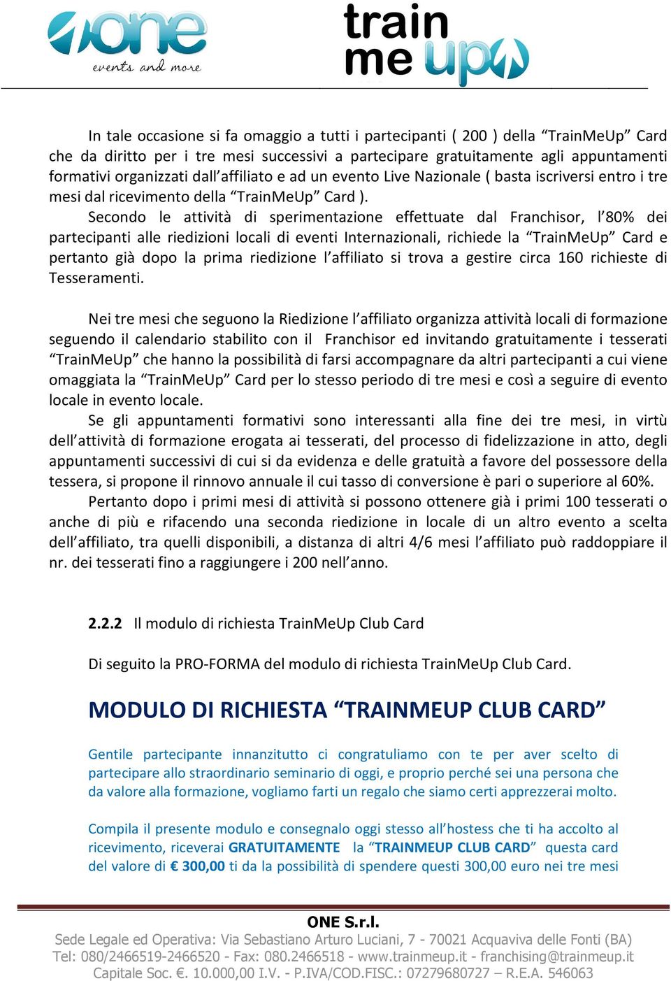 Secondo le attività di sperimentazione effettuate dal Franchisor, l 80% dei partecipanti alle riedizioni locali di eventi Internazionali, richiede la TrainMeUp Card e pertanto già dopo la prima