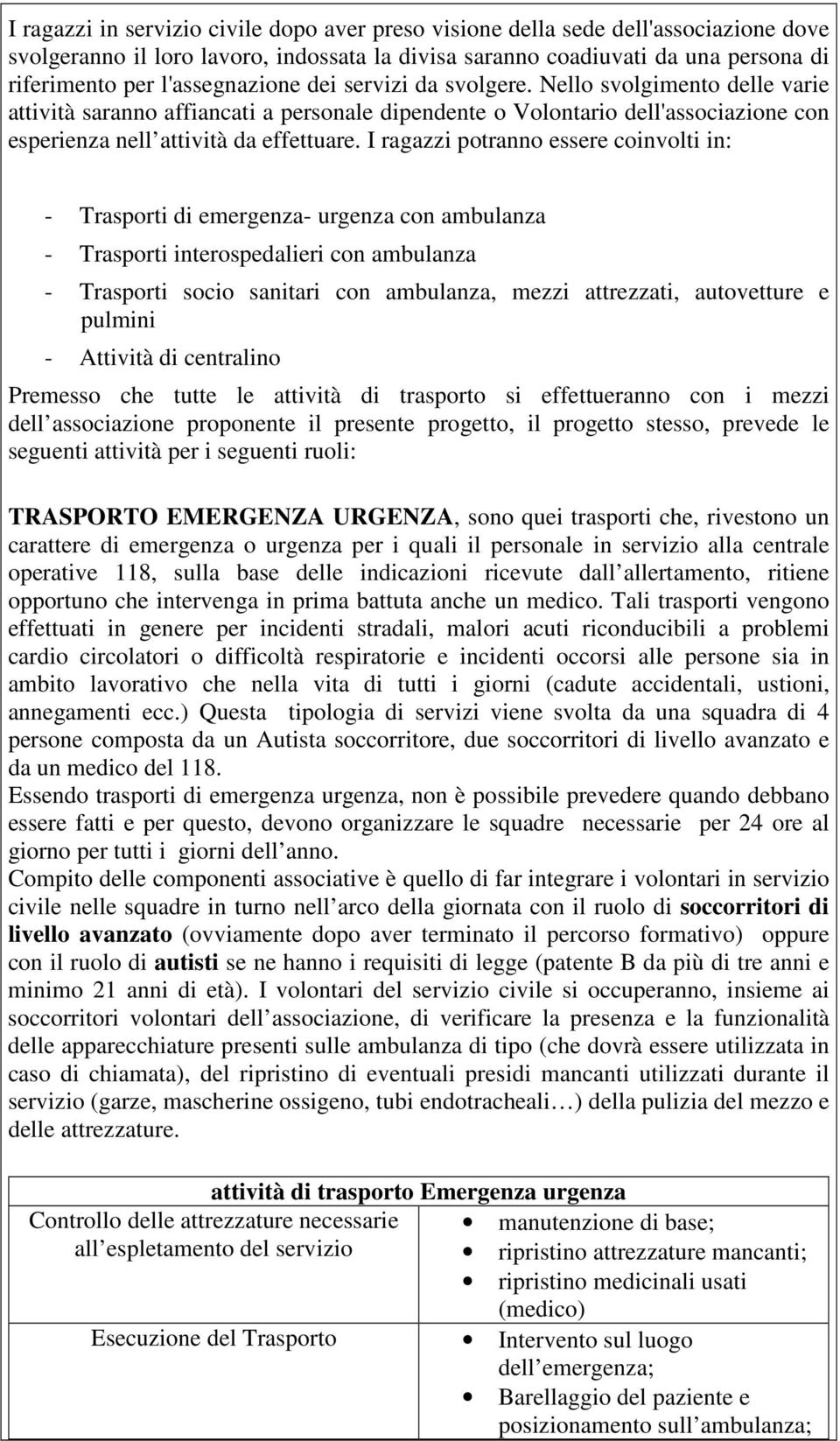 I ragazzi potranno essere coinvolti in: - Trasporti di emergenza- urgenza con ambulanza - Trasporti interospedalieri con ambulanza - Trasporti socio sanitari con ambulanza, mezzi attrezzati,