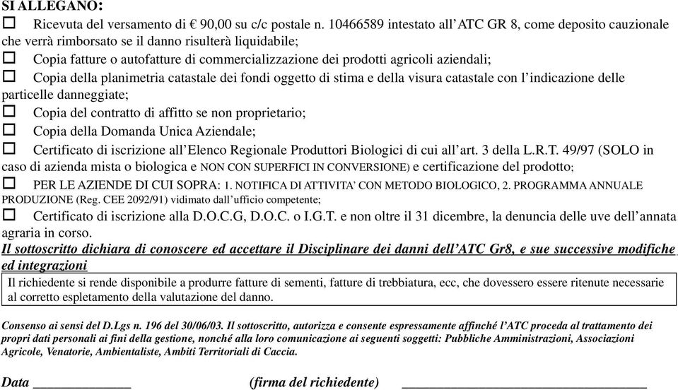 Copia della planimetria catastale dei fondi oggetto di stima e della visura catastale con l indicazione delle particelle danneggiate; Copia del contratto di affitto se non proprietario; Copia della