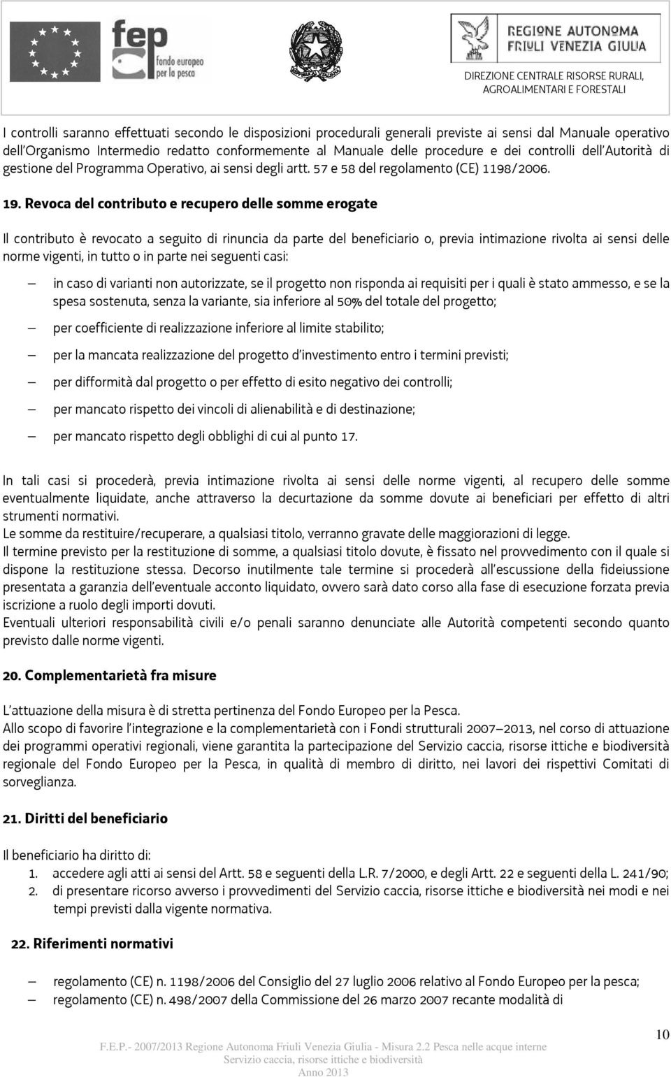 Revoca del contributo e recupero delle somme erogate Il contributo è revocato a seguito di rinuncia da parte del beneficiario o, previa intimazione rivolta ai sensi delle norme vigenti, in tutto o in