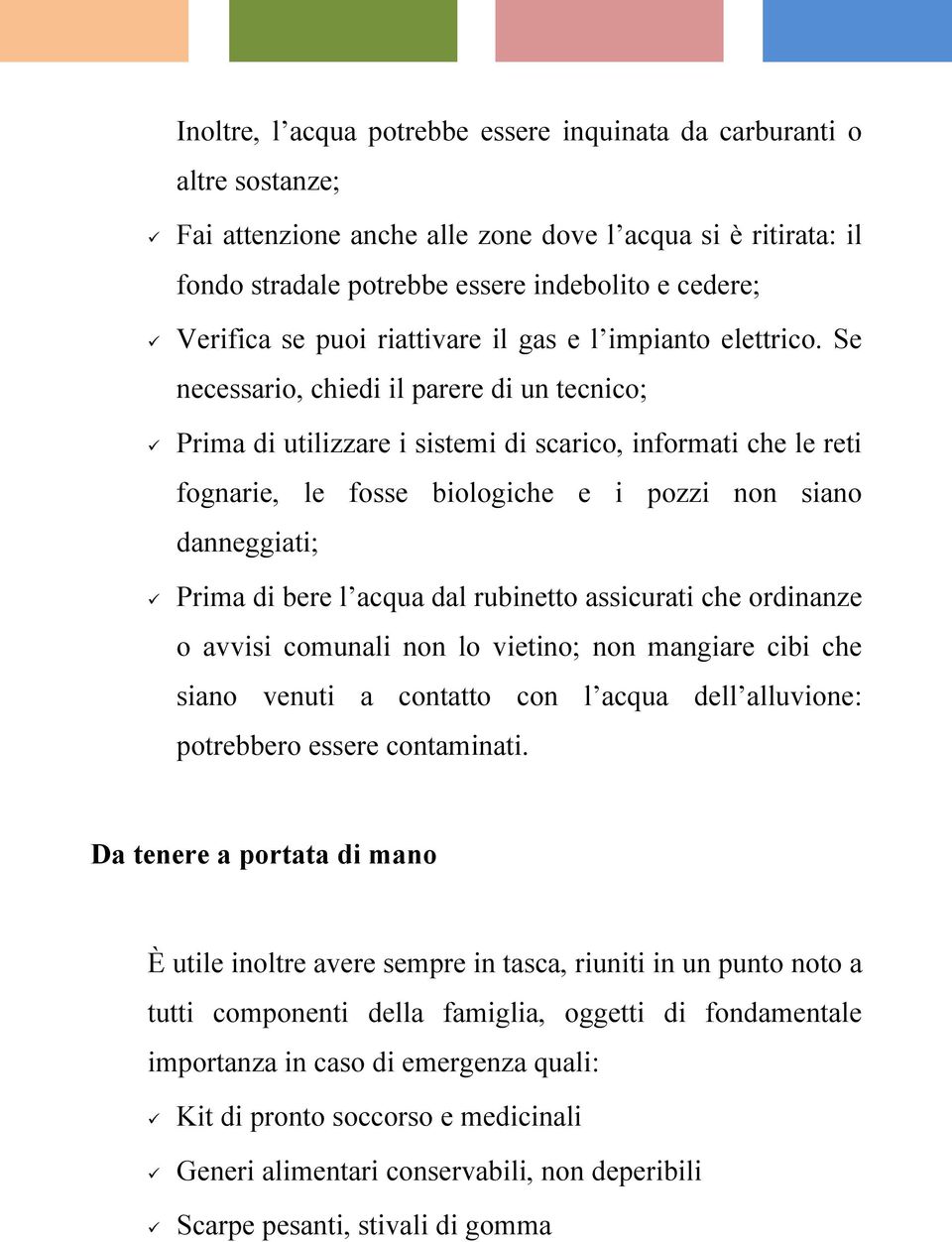 Se necessario, chiedi il parere di un tecnico; Prima di utilizzare i sistemi di scarico, informati che le reti fognarie, le fosse biologiche e i pozzi non siano danneggiati; Prima di bere l acqua dal