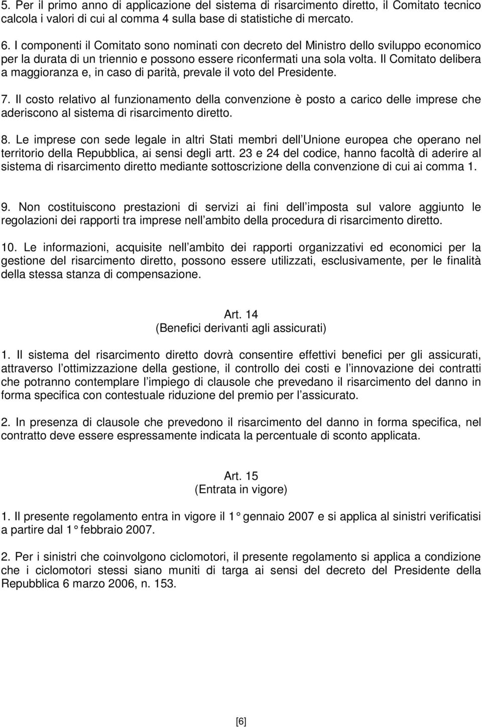 Il Comitato delibera a maggioranza e, in caso di parità, prevale il voto del Presidente. 7.