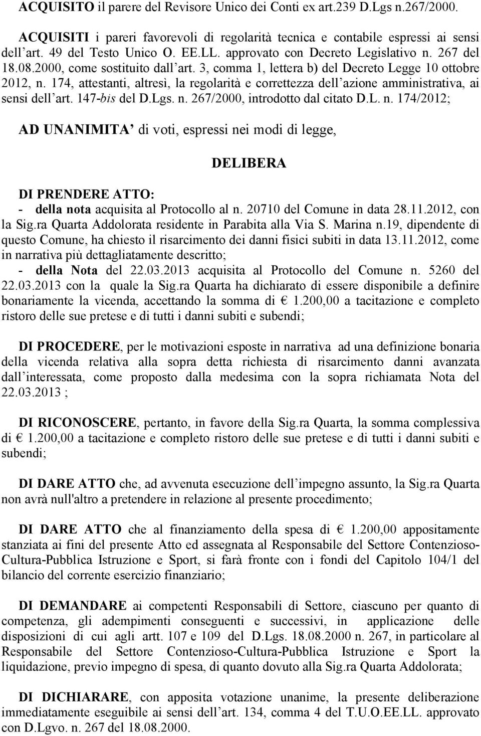 174, attestanti, altresì, la regolarità e correttezza dell azione amministrativa, ai sensi dell art. 147-bis del D.Lgs. n.